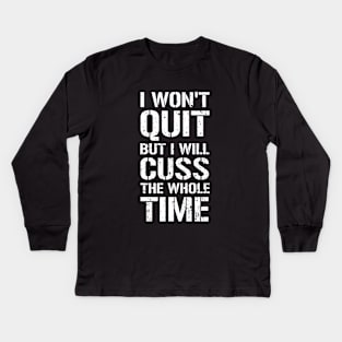 I Won't Quit But I Will Cuss The Whole Time Kids Long Sleeve T-Shirt